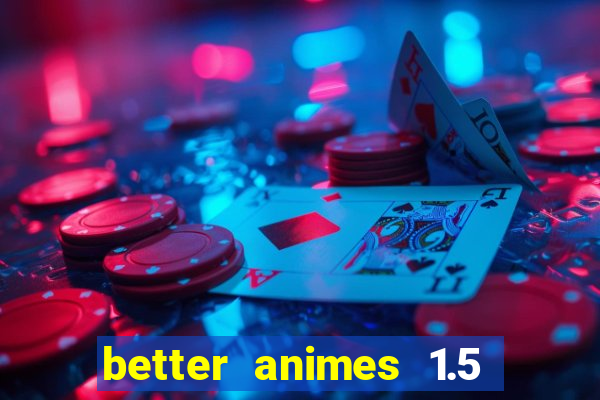 better animes 1.5 apk download